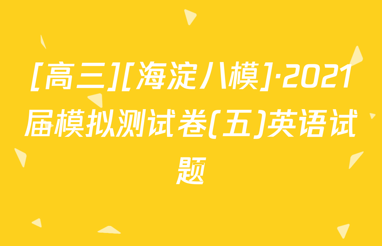 [高三][海淀八模]·2021届模拟测试卷(五)英语试题