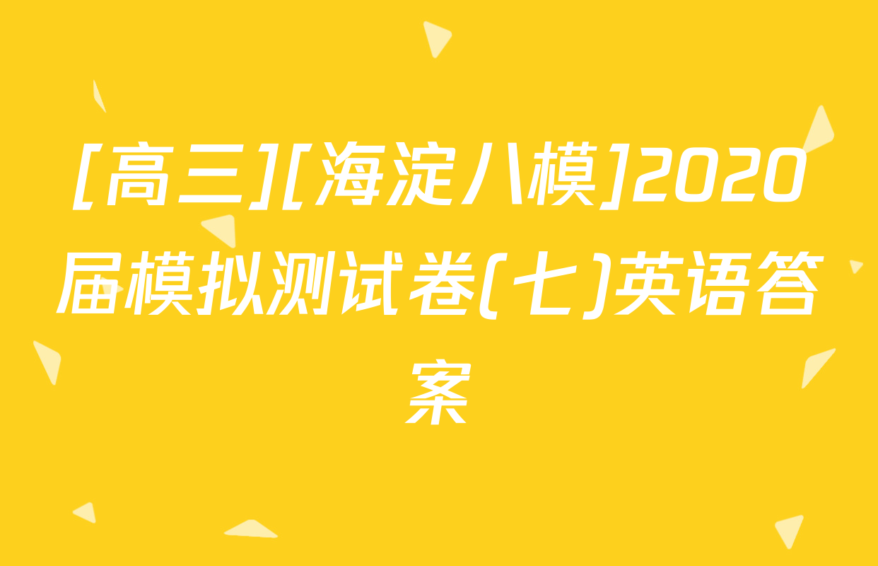 [高三][海淀八模]2020届模拟测试卷(七)英语答案