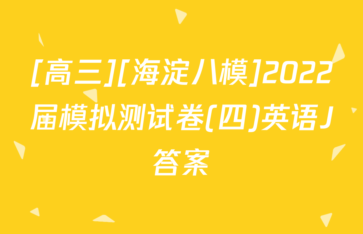 [高三][海淀八模]2022届模拟测试卷(四)英语J答案