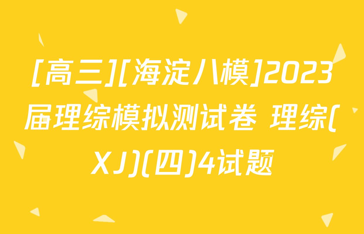 [高三][海淀八模]2023届理综模拟测试卷 理综(XJ)(四)4试题