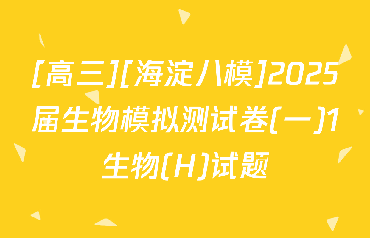 [高三][海淀八模]2025届生物模拟测试卷(一)1生物(H)试题