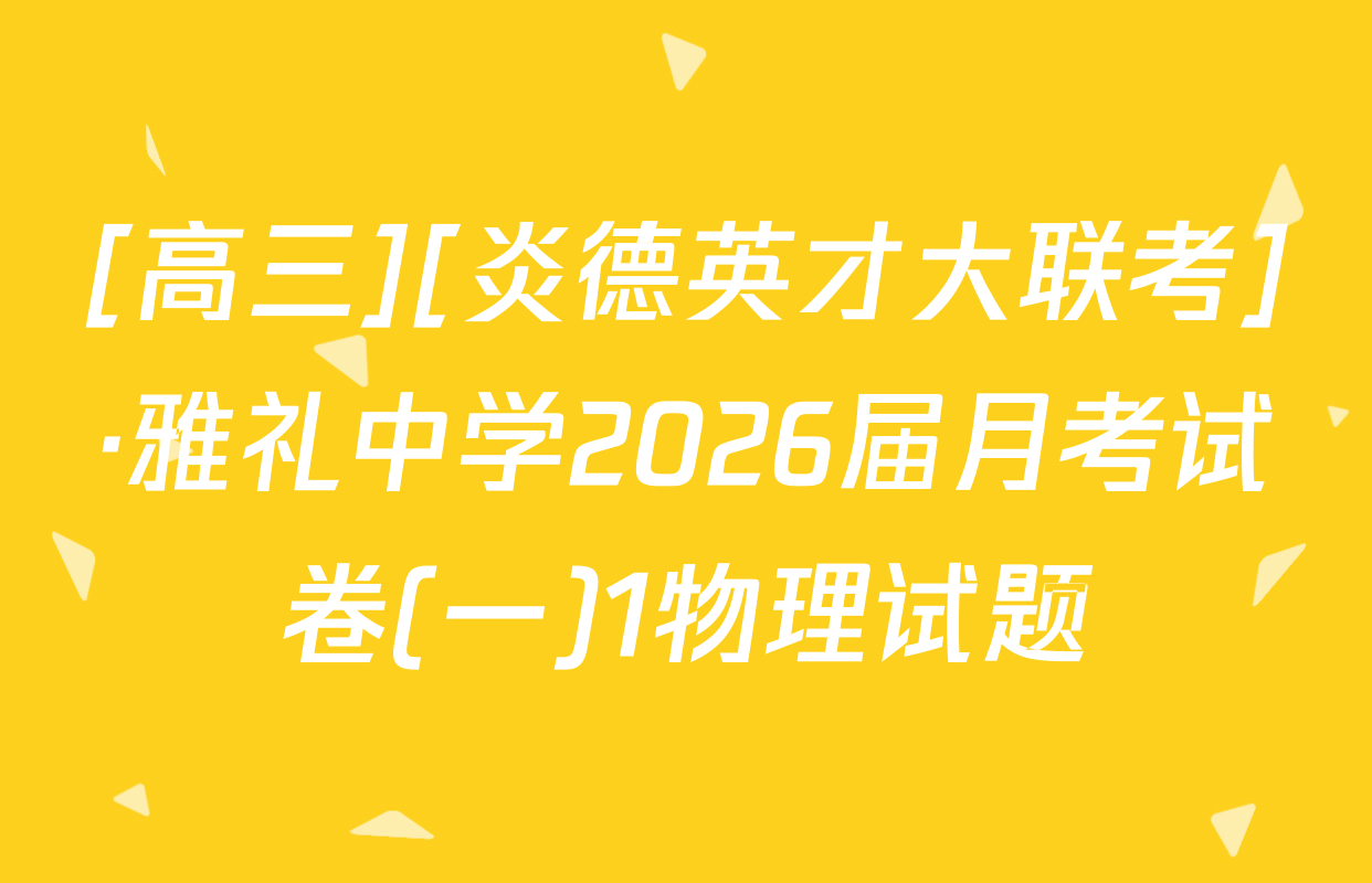 [高三][炎德英才大联考]·雅礼中学2026届月考试卷(一)1物理试题