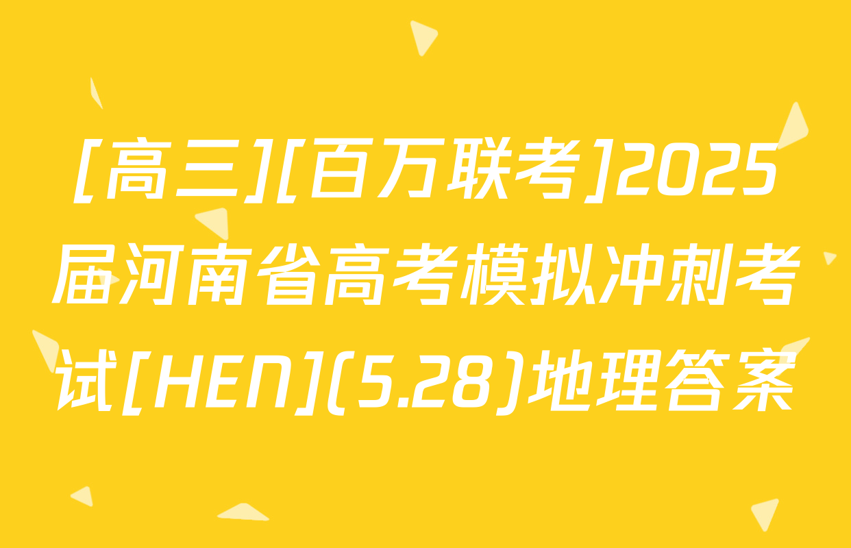 [高三][百万联考]2025届河南省高考模拟冲刺考试[HEN](5.28)地理答案