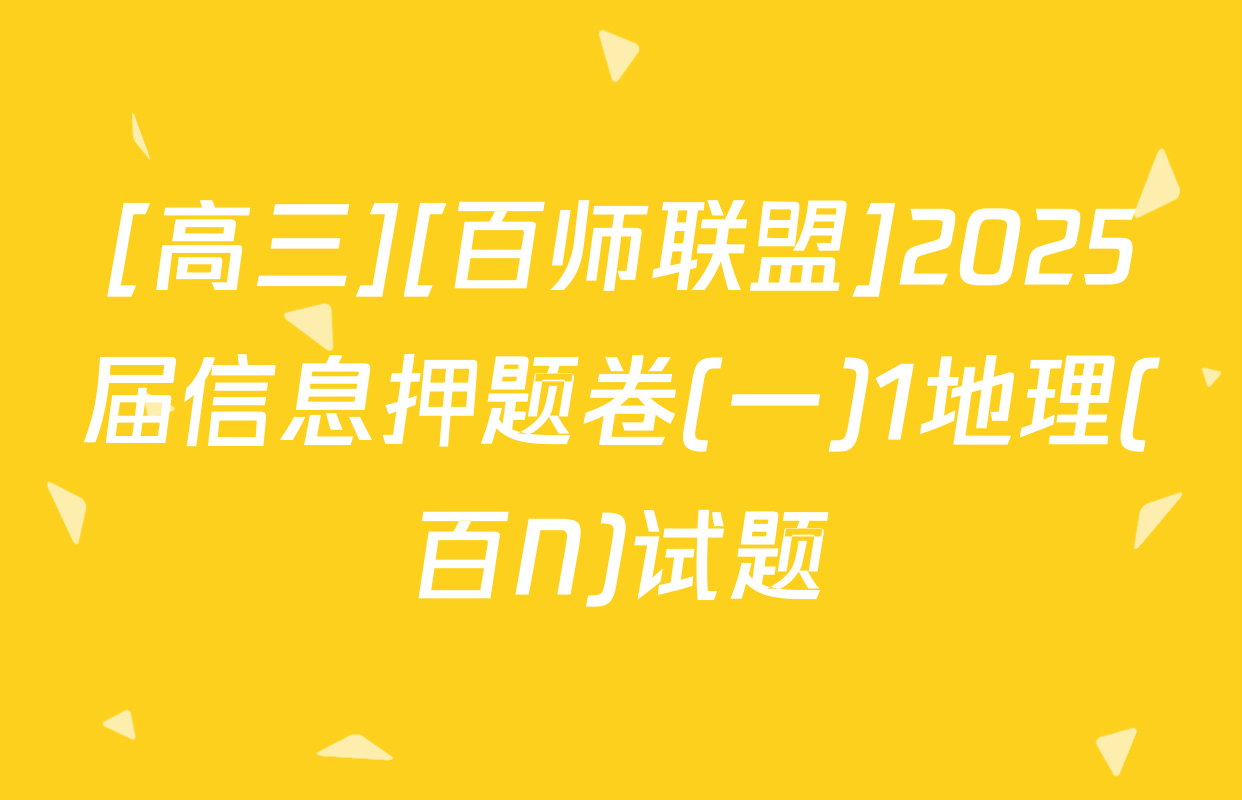 [高三][百师联盟]2025届信息押题卷(一)1地理(百N)试题