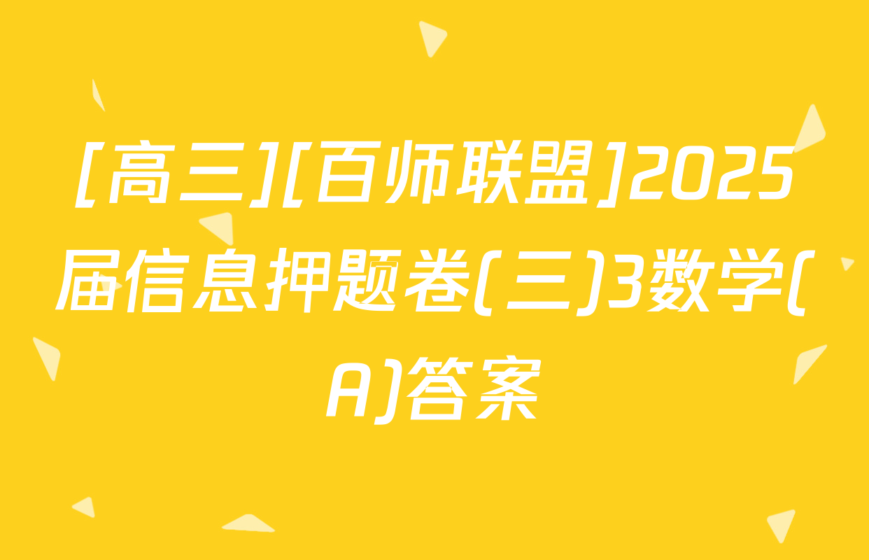 [高三][百师联盟]2025届信息押题卷(三)3数学(A)答案