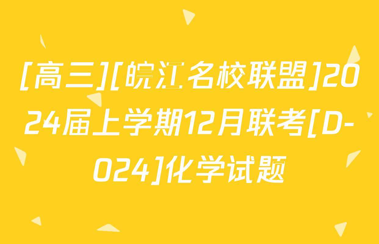 [高三][皖江名校联盟]2024届上学期12月联考[D-024]化学试题