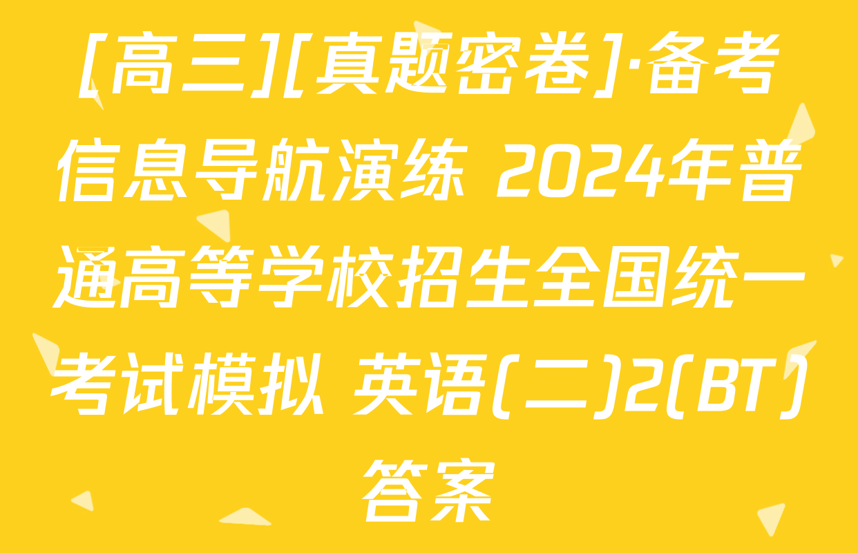 [高三][真题密卷]·备考信息导航演练 2024年普通高等学校招生全国统一考试模拟 英语(二)2(BT)答案
