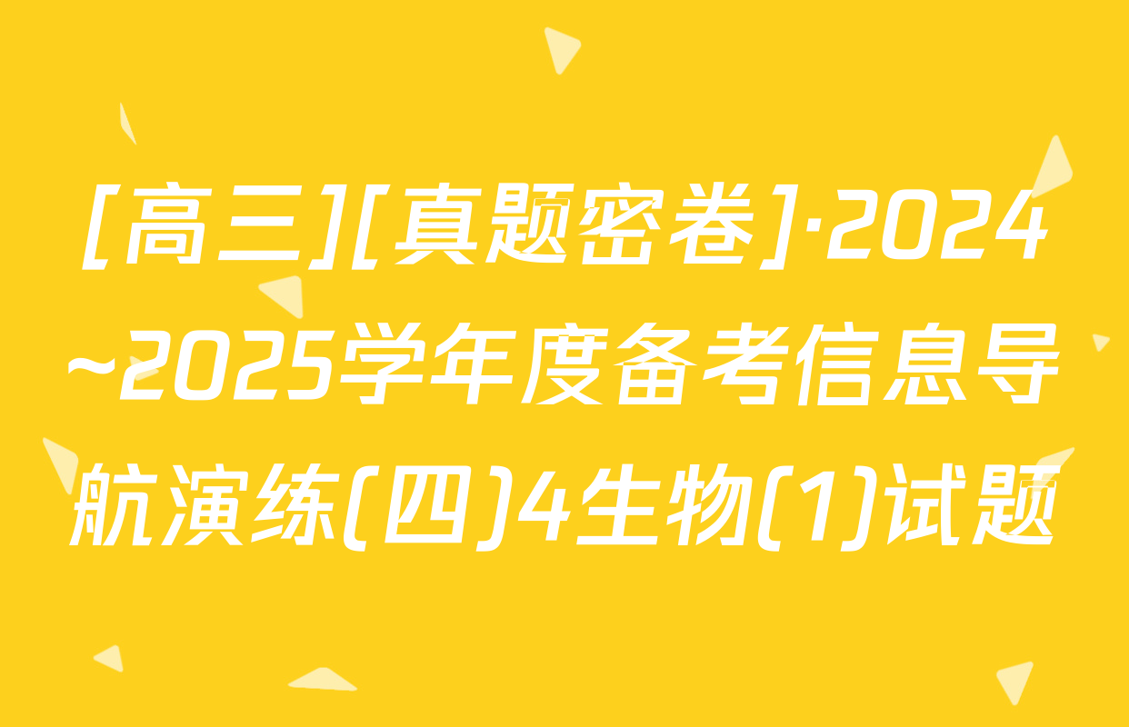 [高三][真题密卷]·2024~2025学年度备考信息导航演练(四)4生物(1)试题