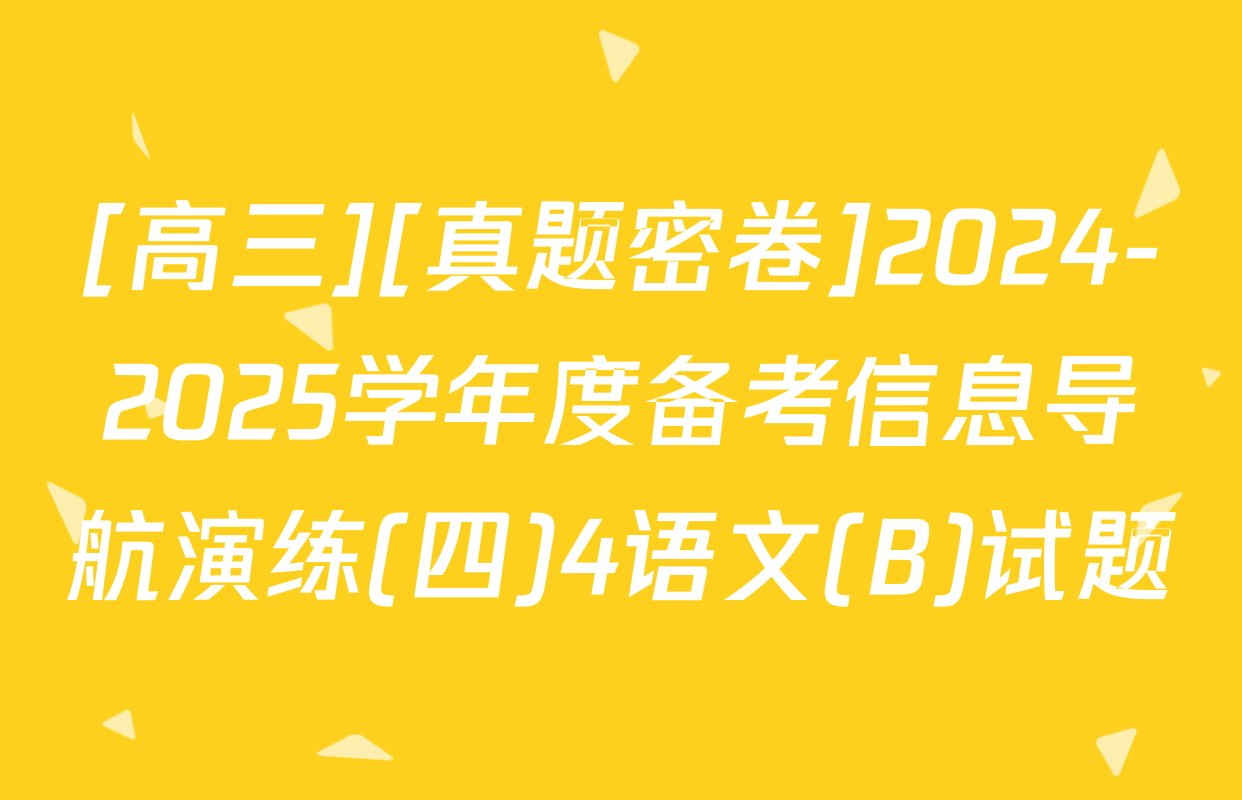 [高三][真题密卷]2024-2025学年度备考信息导航演练(四)4语文(B)试题