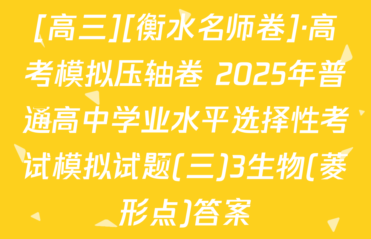 [高三][衡水名师卷]·高考模拟压轴卷 2025年普通高中学业水平选择性考试模拟试题(三)3生物(菱形点)答案