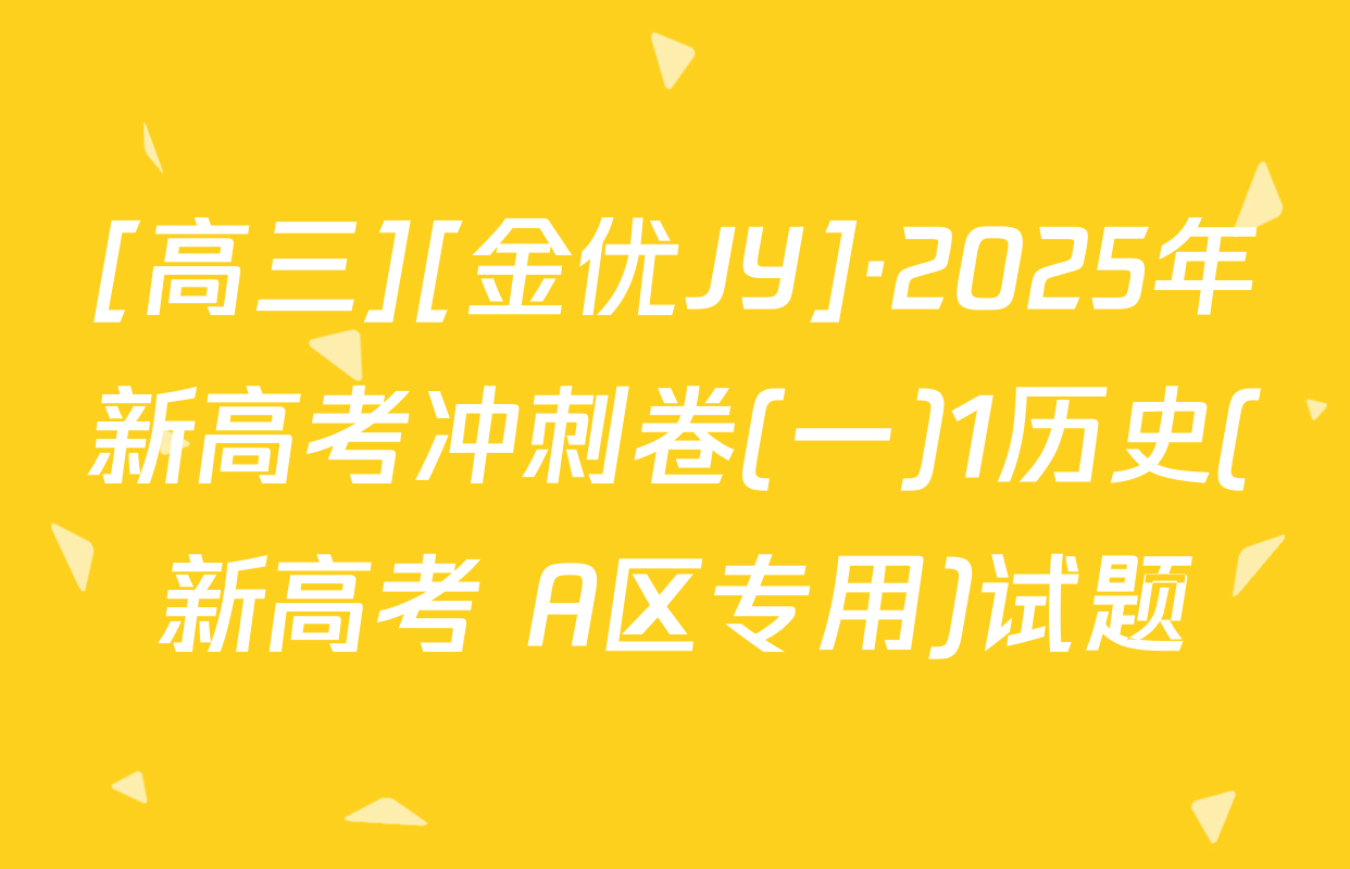 [高三][金优JY]·2025年新高考冲刺卷(一)1历史(新高考 A区专用)试题