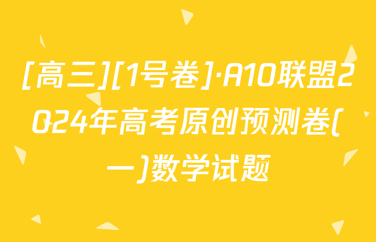 [高三][1号卷]·A10联盟2024年高考原创预测卷(一)数学试题