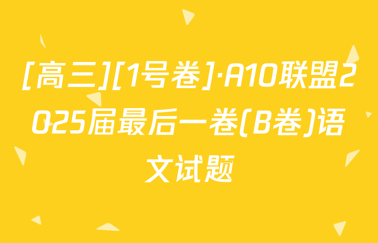 [高三][1号卷]·A10联盟2025届最后一卷(B卷)语文试题