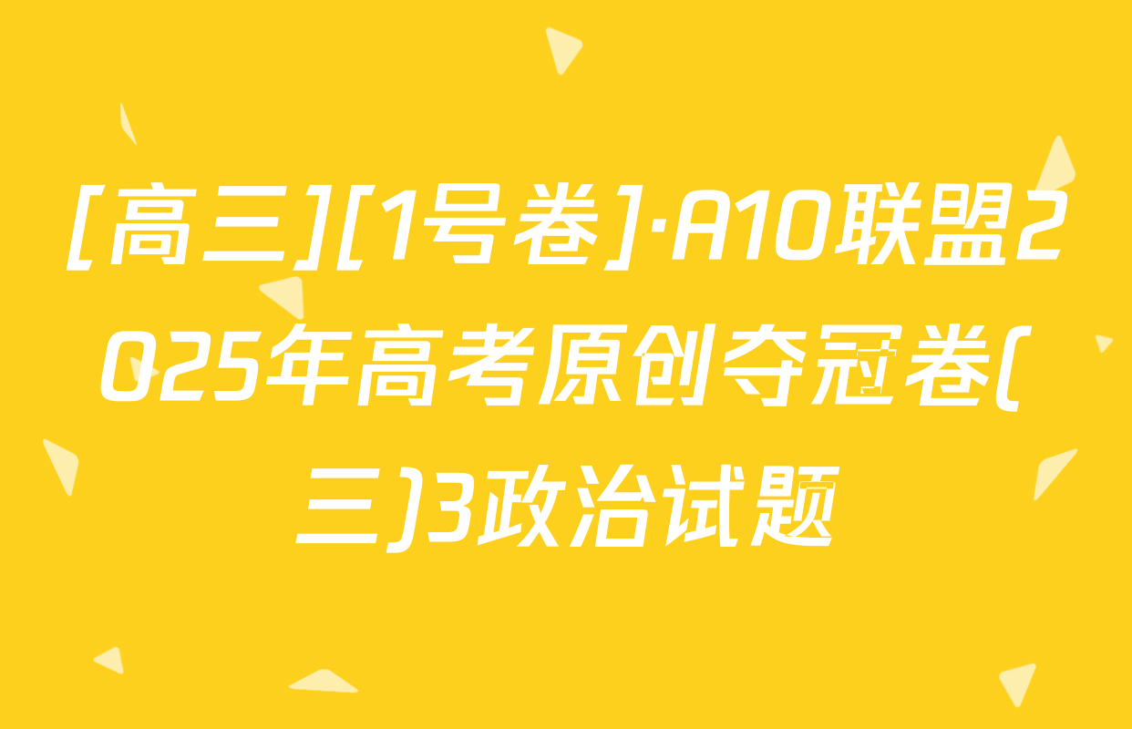 [高三][1号卷]·A10联盟2025年高考原创夺冠卷(三)3政治试题