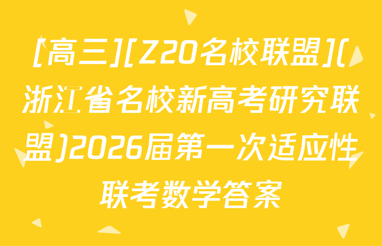 [高三][Z20名校联盟](浙江省名校新高考研究联盟)2026届第一次适应性联考数学答案