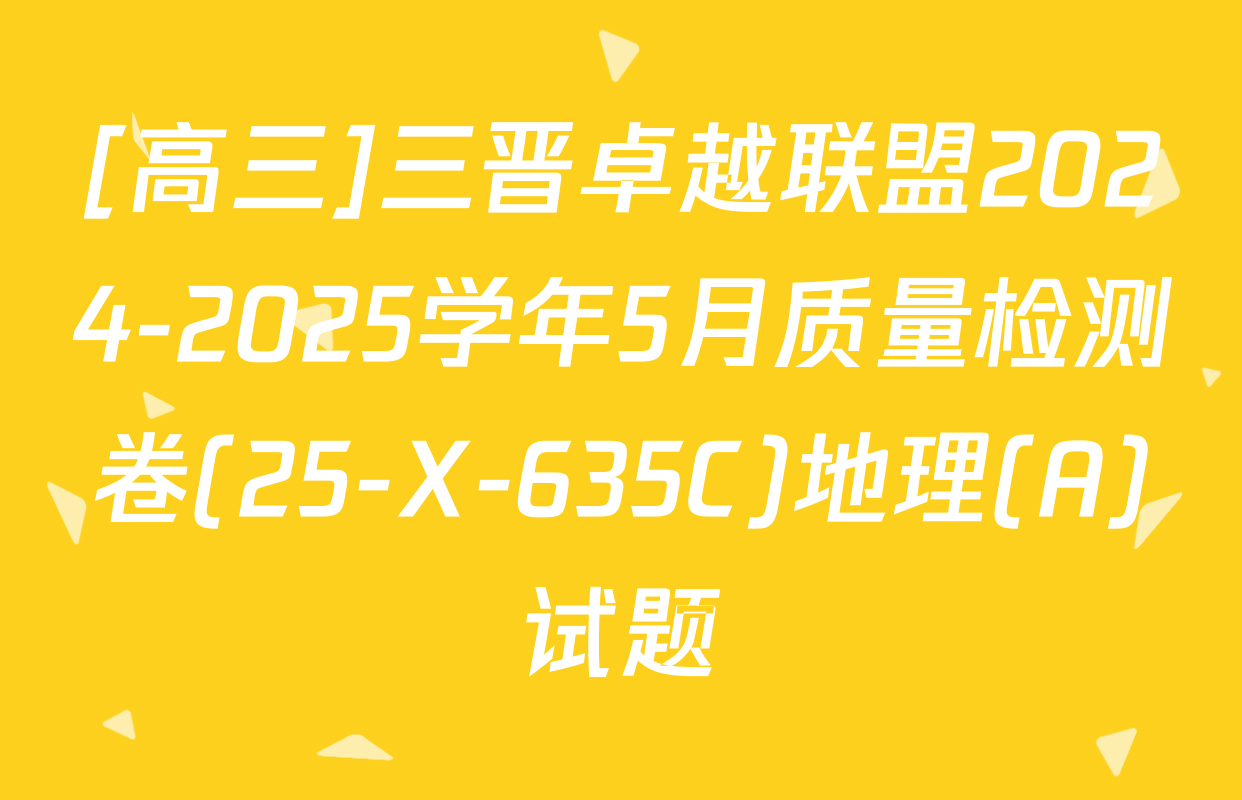 [高三]三晋卓越联盟2024-2025学年5月质量检测卷(25-X-635C)地理(A)试题