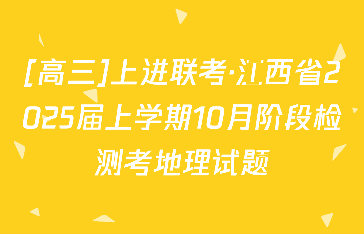 [高三]上进联考·江西省2025届上学期10月阶段检测考地理试题