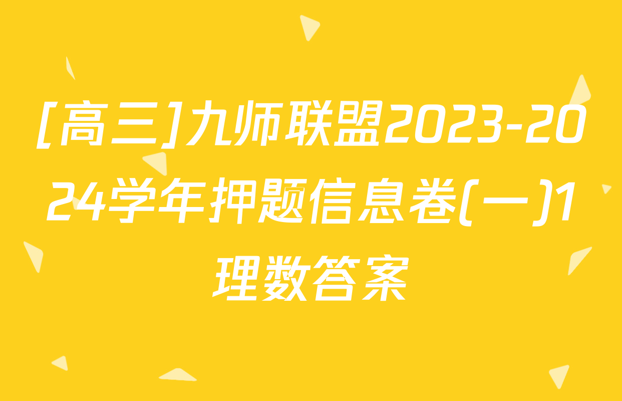 [高三]九师联盟2023-2024学年押题信息卷(一)1理数答案