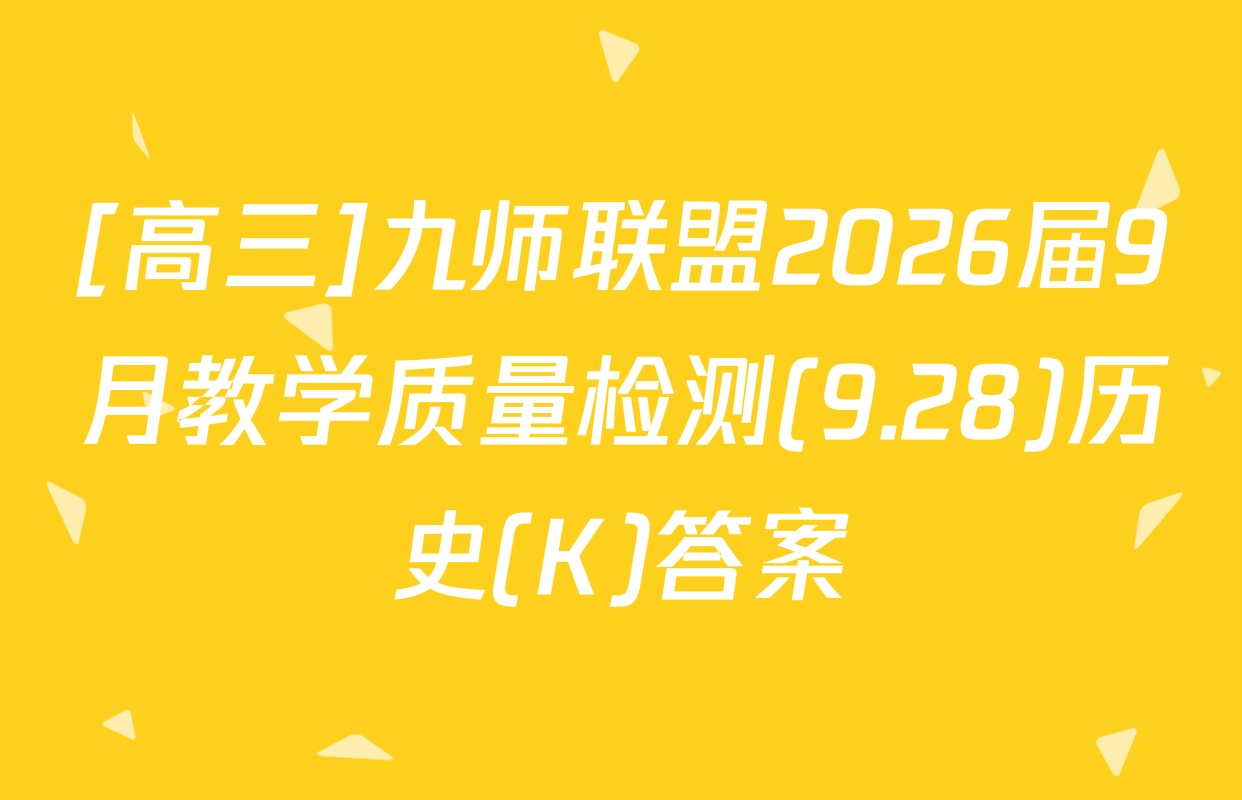 [高三]九师联盟2026届9月教学质量检测(9.28)历史(K)答案