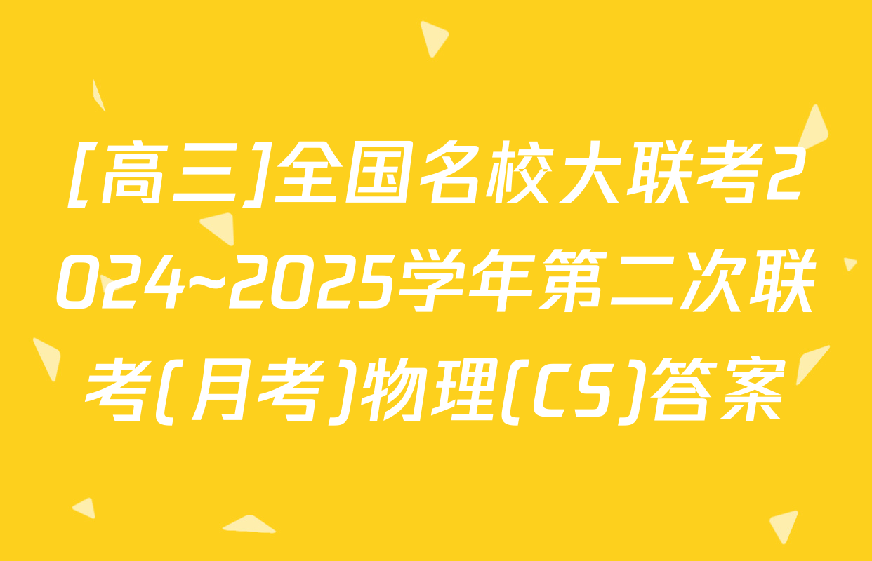 [高三]全国名校大联考2024~2025学年第二次联考(月考)物理(CS)答案