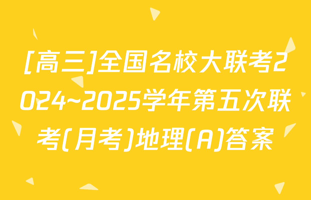 [高三]全国名校大联考2024~2025学年第五次联考(月考)地理(A)答案