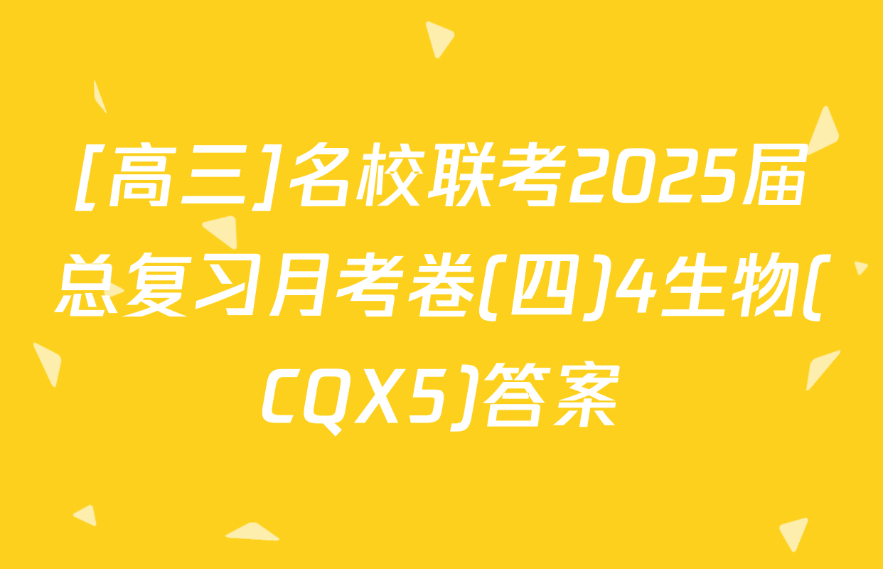 [高三]名校联考2025届总复习月考卷(四)4生物(CQX5)答案
