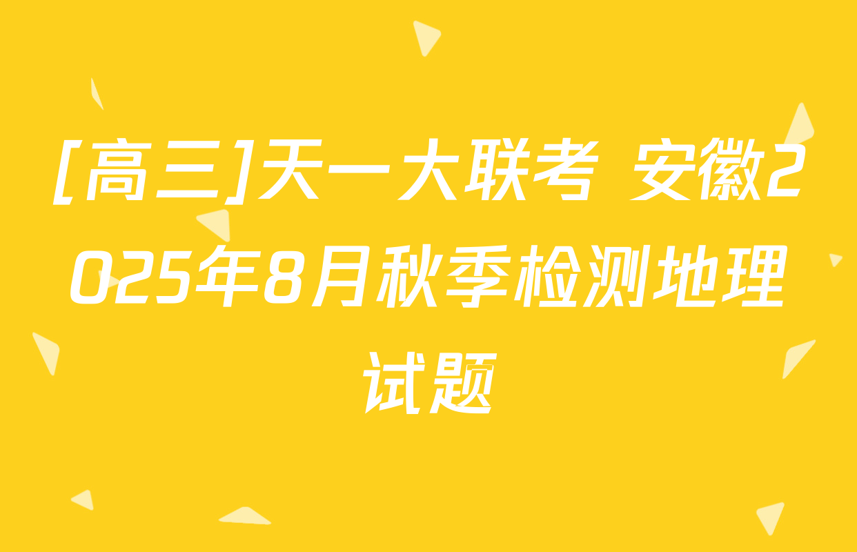 [高三]天一大联考 安徽2025年8月秋季检测地理试题