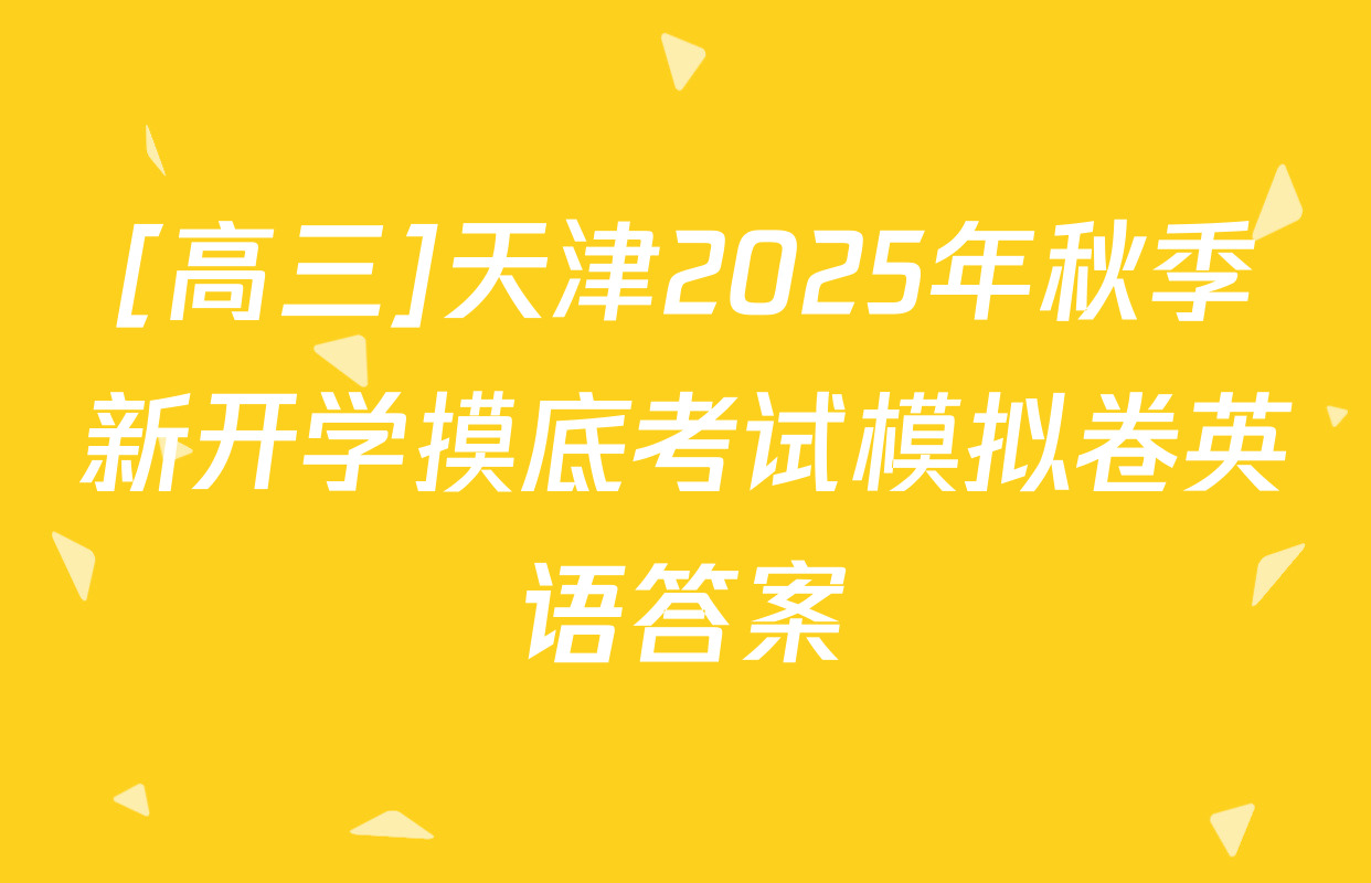 [高三]天津2025年秋季新开学摸底考试模拟卷英语答案