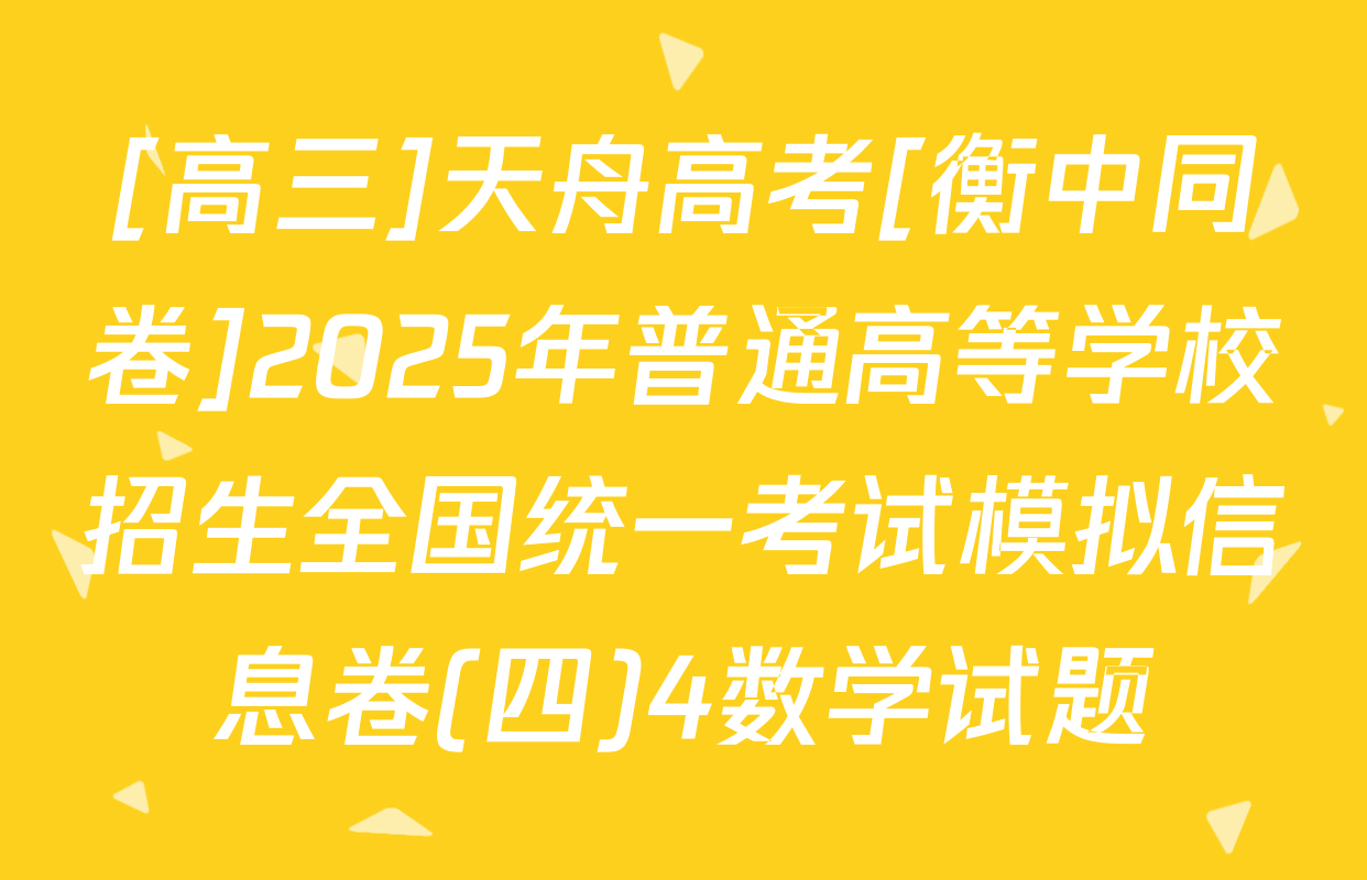 [高三]天舟高考[衡中同卷]2025年普通高等学校招生全国统一考试模拟信息卷(四)4数学试题