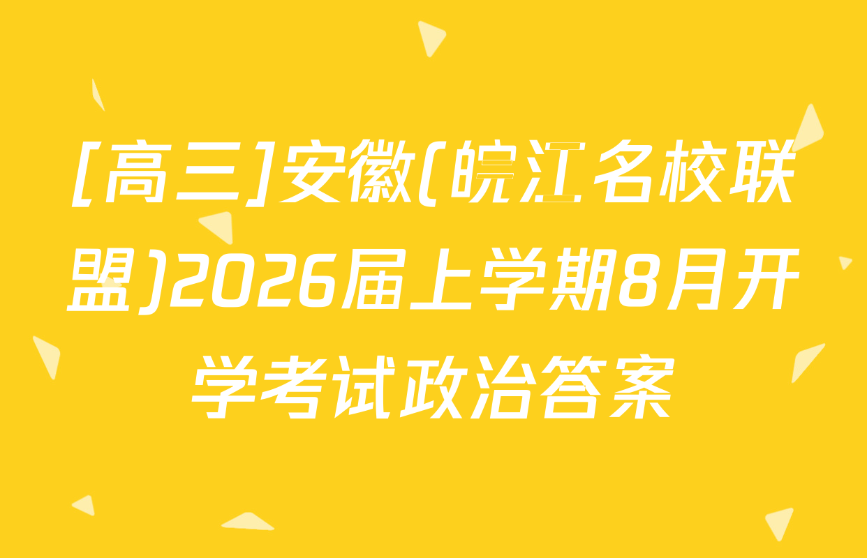 [高三]安徽(皖江名校联盟)2026届上学期8月开学考试政治答案