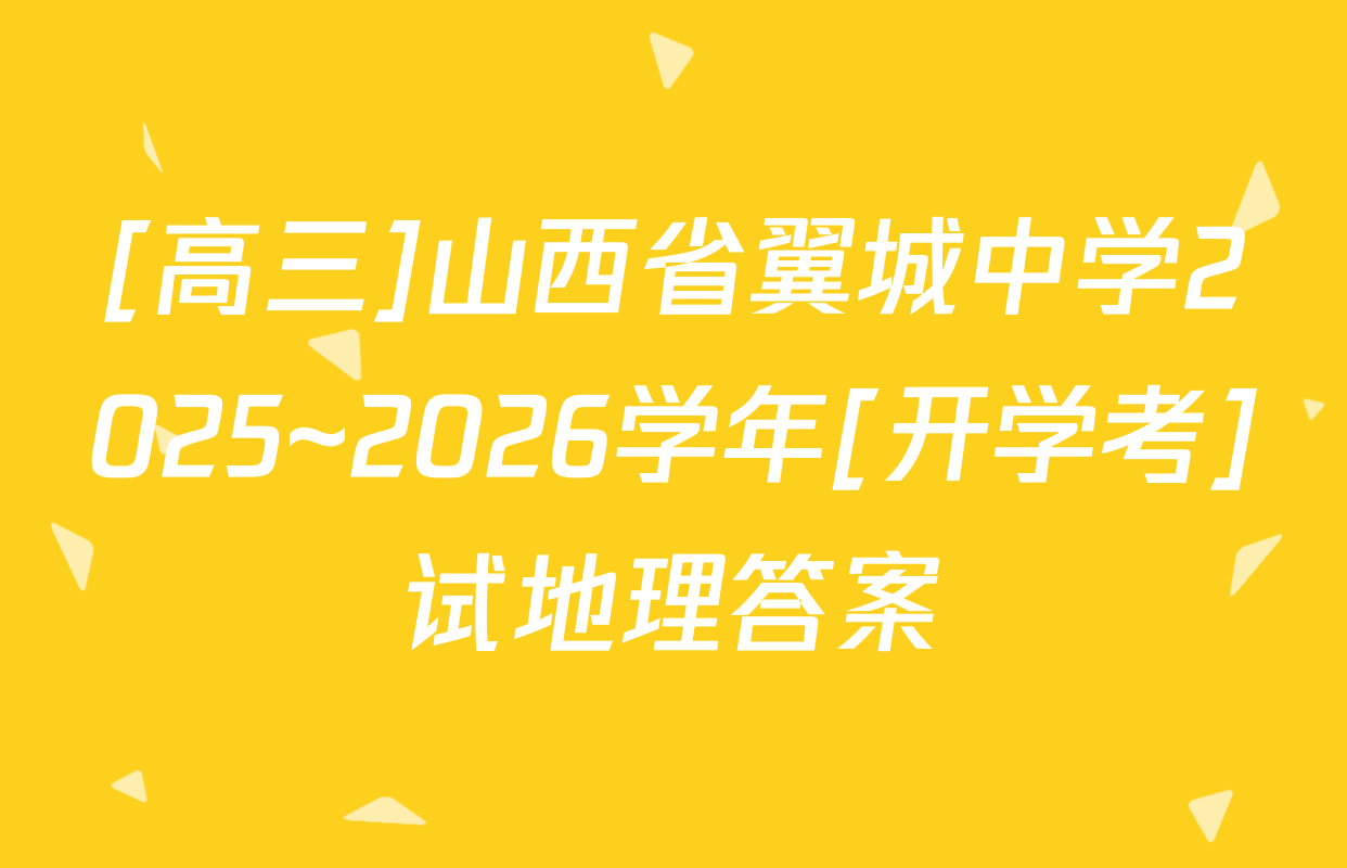 [高三]山西省翼城中学2025~2026学年[开学考]试地理答案