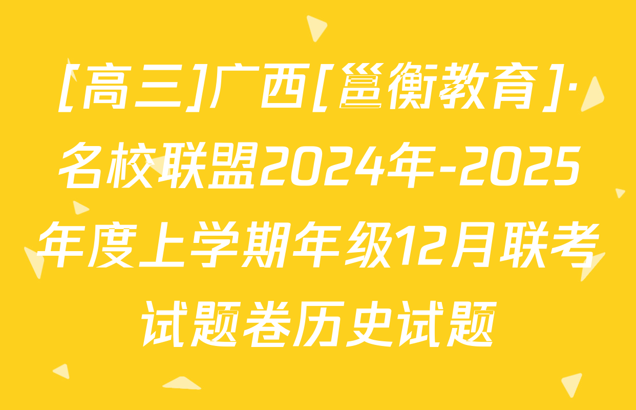 [高三]广西[邕衡教育]·名校联盟2024年-2025年度上学期年级12月联考试题卷历史试题