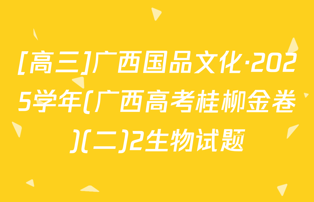 [高三]广西国品文化·2025学年(广西高考桂柳金卷)(二)2生物试题