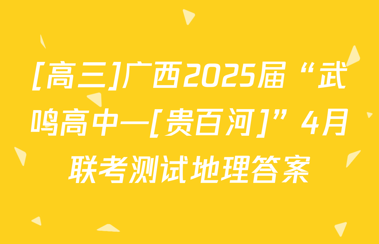 [高三]广西2025届“武鸣高中—[贵百河]”4月联考测试地理答案