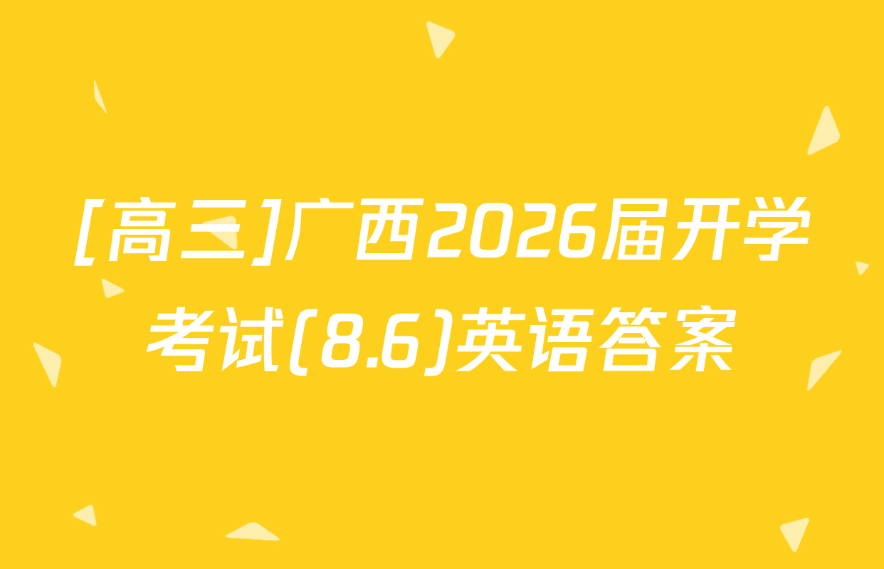 [高三]广西2026届开学考试(8.6)英语答案