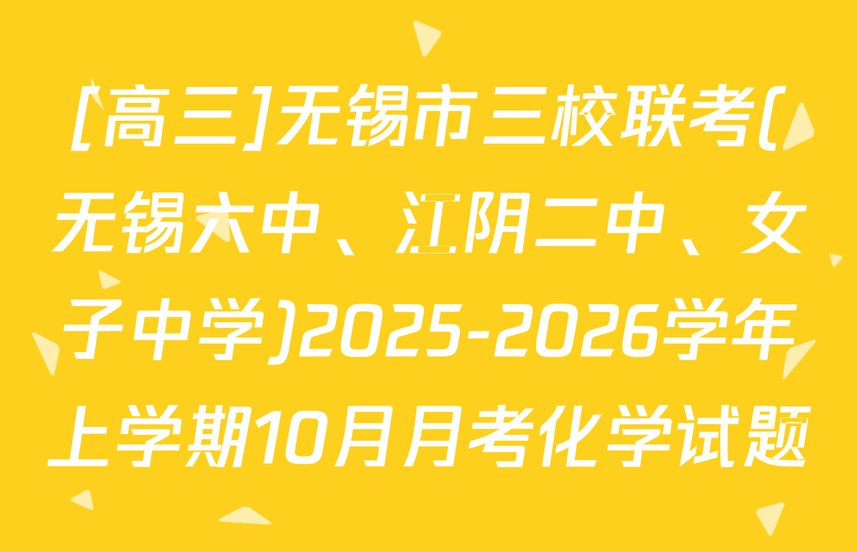 [高三]无锡市三校联考(无锡六中、江阴二中、女子中学)2025-2026学年上学期10月月考化学试题