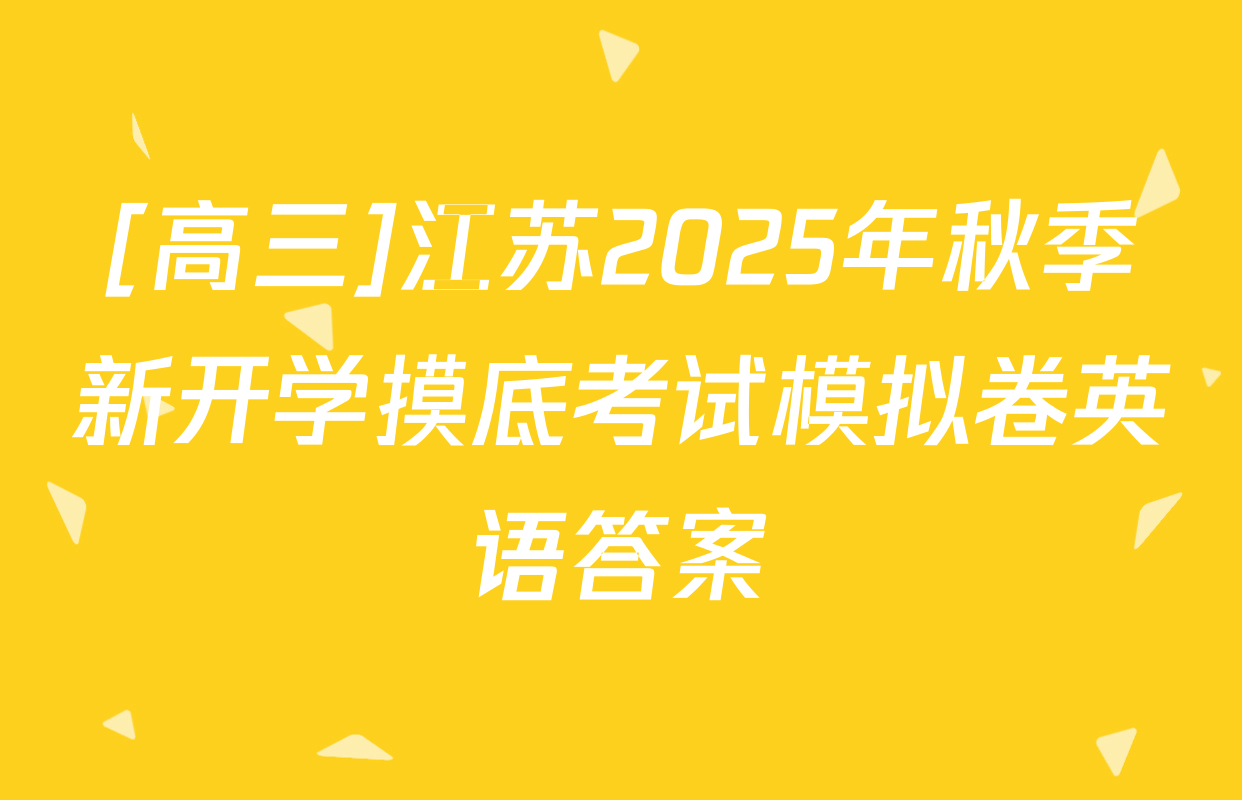 [高三]江苏2025年秋季新开学摸底考试模拟卷英语答案