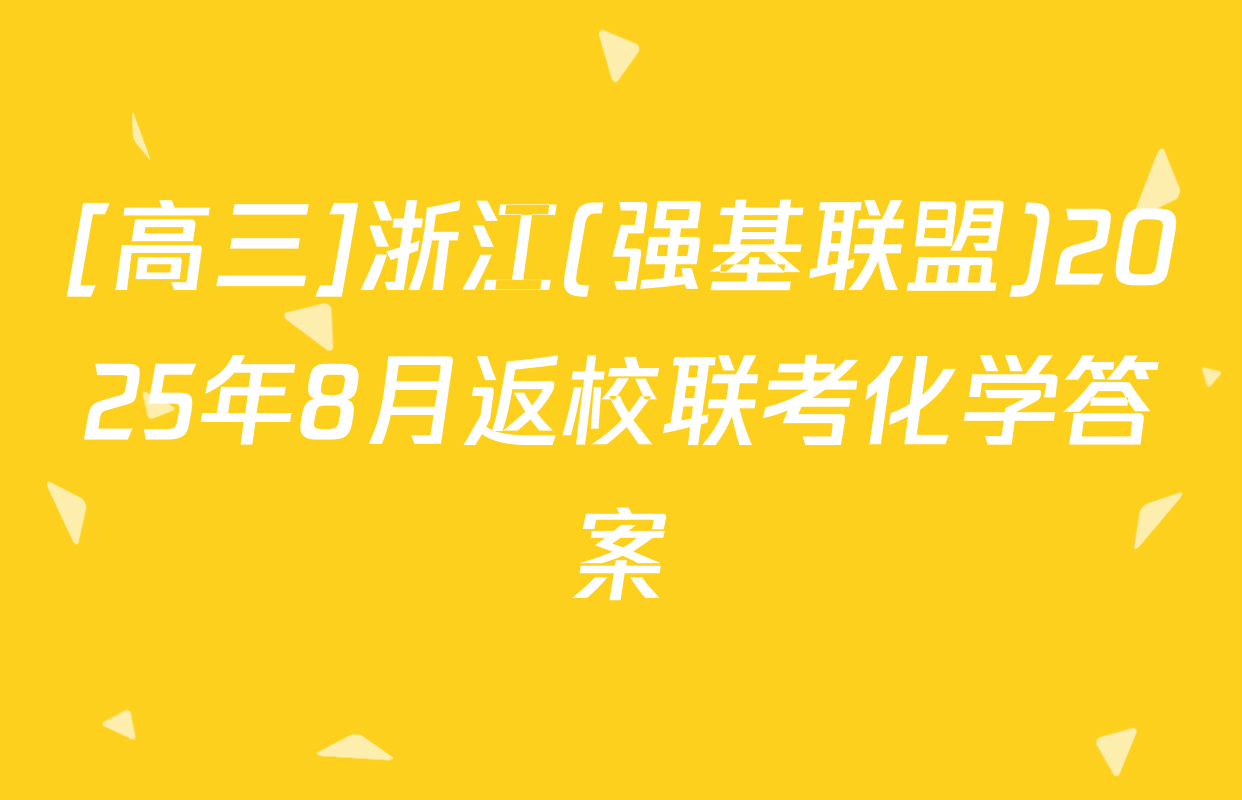 [高三]浙江(强基联盟)2025年8月返校联考化学答案