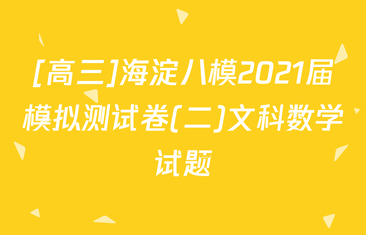 [高三]海淀八模2021届模拟测试卷(二)文科数学试题