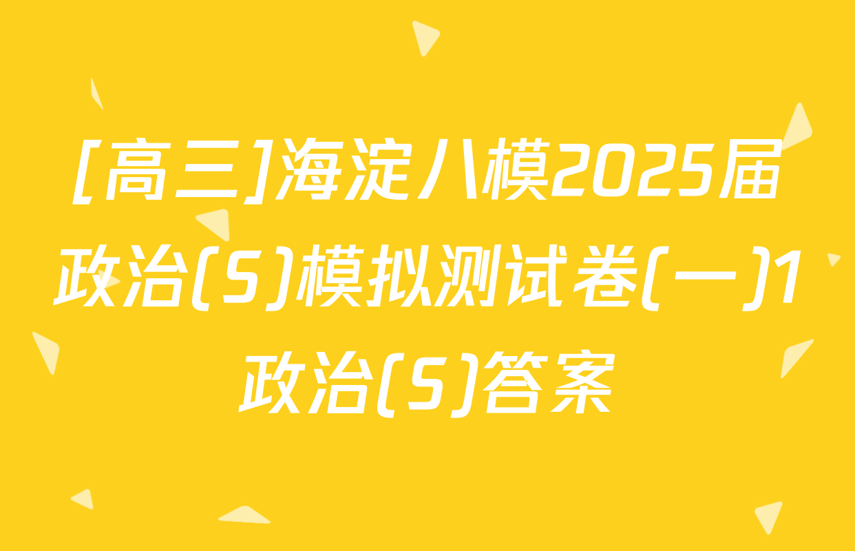 [高三]海淀八模2025届政治(S)模拟测试卷(一)1政治(S)答案