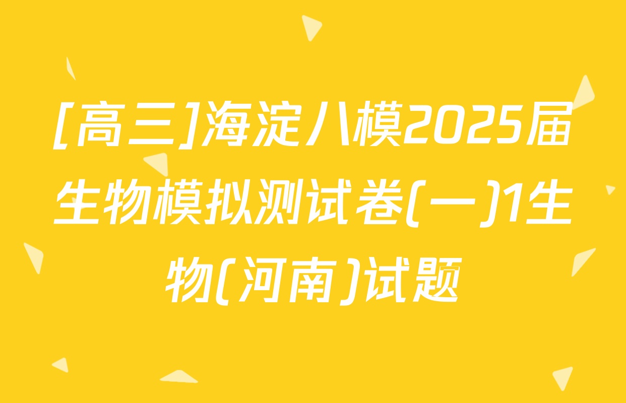 [高三]海淀八模2025届生物模拟测试卷(一)1生物(河南)试题