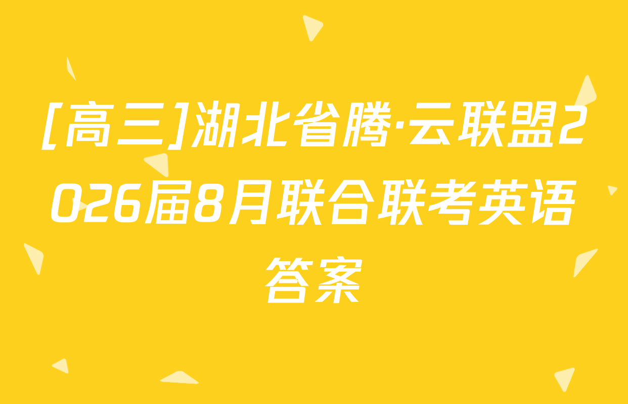 [高三]湖北省腾·云联盟2026届8月联合联考英语答案