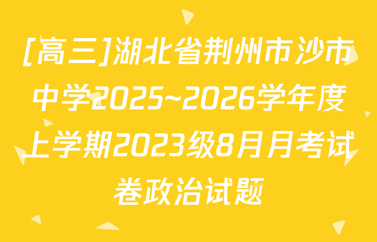 [高三]湖北省荆州市沙市中学2025~2026学年度上学期2023级8月月考试卷政治试题