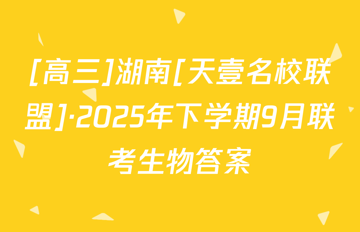 [高三]湖南[天壹名校联盟]·2025年下学期9月联考生物答案