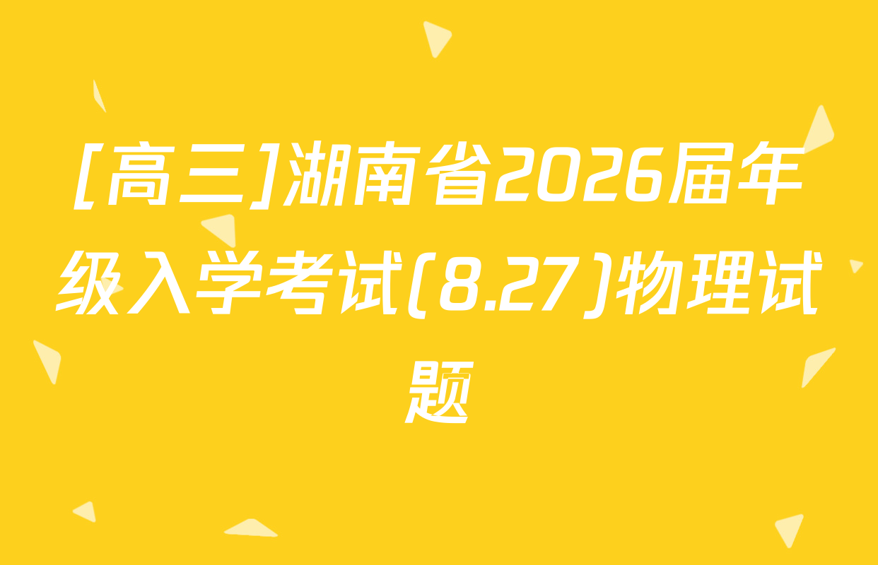 [高三]湖南省2026届年级入学考试(8.27)物理试题