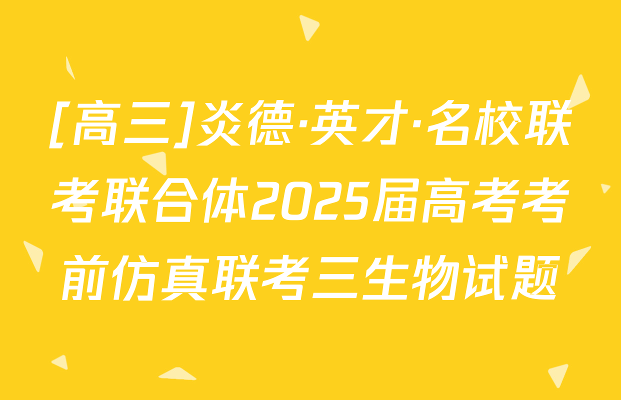 [高三]炎德·英才·名校联考联合体2025届高考考前仿真联考三生物试题