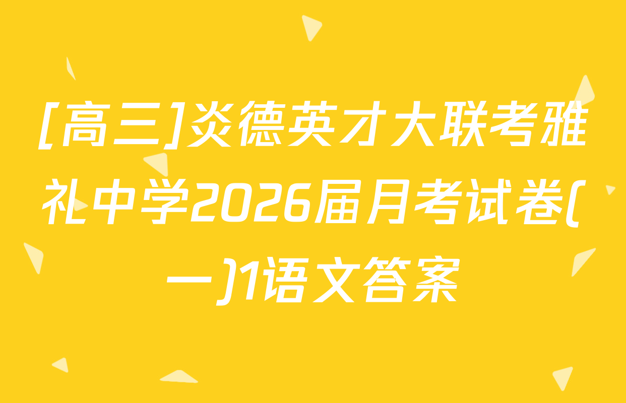 [高三]炎德英才大联考雅礼中学2026届月考试卷(一)1语文答案
