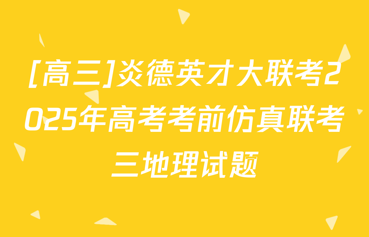 [高三]炎德英才大联考2025年高考考前仿真联考三地理试题