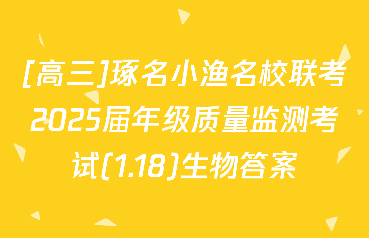 [高三]琢名小渔名校联考2025届年级质量监测考试(1.18)生物答案