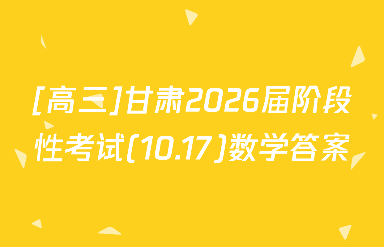 [高三]甘肃2026届阶段性考试(10.17)数学答案